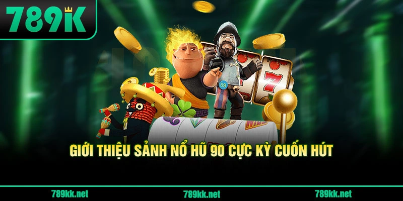 Giới thiệu sảnh Nổ Hũ 90 cực kỳ cuốn hút